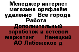 Менеджер интернет-магазина орифлейм удаленно - Все города Работа » Дополнительный заработок и сетевой маркетинг   . Ненецкий АО,Лабожское д.